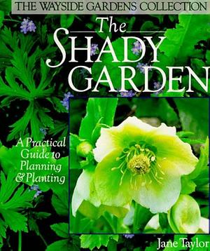 The Shady Garden: A Practical Guide to Planning and Planting by Jane Taylor