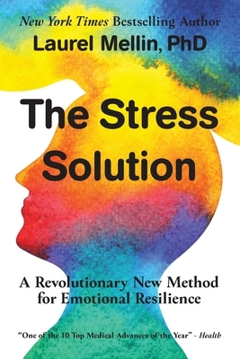 The Stress Solution: A Revolutionary New Method for Emotional Resilience by Laurel Mellin