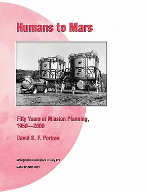 Humans to Mars: Fifty Years of Mission Planning, 1950-2000. NASA Monograph in Aerospace History, No. 21, 2001 (NASA SP-2001-4521) by David S. F. Portree, Nasa History Division