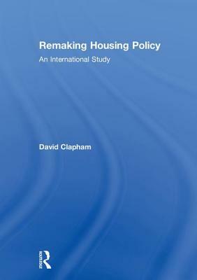 Remaking Housing Policy: An International Study by David Clapham