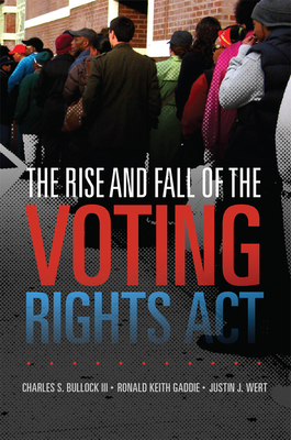 The Rise and Fall of the Voting Rights Act, Volume 2 by Ronald Keith Gaddie, Charles S. Bullock, Justin J. Wert