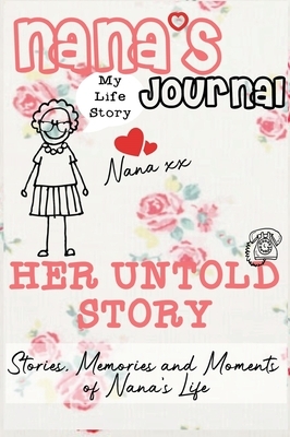 Nana's Journal - Her Untold Story: Stories, Memories and Moments of Nana's Life: A Guided Memory Journal by The Life Graduate Publishing Group