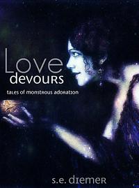 Love Devours: Tales of Monstrous Adoration by Sarah Diemer