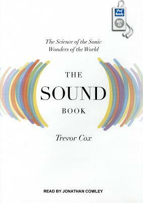 The Sound Book: The Science of the Sonic Wonders of the World by Trevor Cox