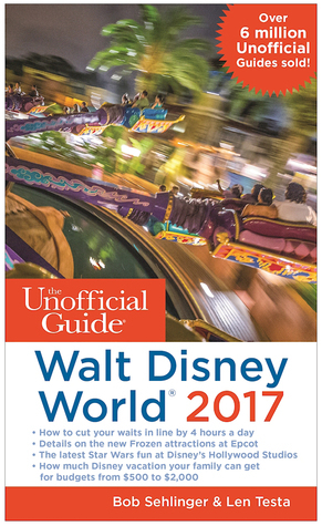 The Unofficial Guide to Walt Disney World 2017 by Len Testa, Bob Sehlinger