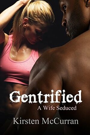 Gentrified: A Wife Seduced by Kenny Wright, Kirsten McCurran
