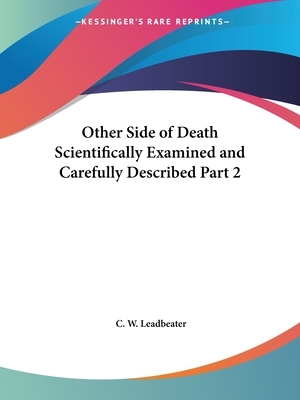 Other Side of Death Scientifically Examined and Carefully Described Part 2 by C. W. Leadbeater