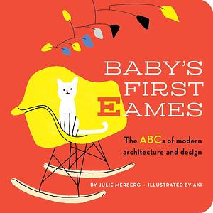 Baby's First Eames: From Art Deco to Zaha Hadid by Julie Merberg, Julie Merberg