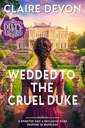 Wedded to the Cruel Duke: A Steamy Marriage of Convenience Historical Regency Romance Novel by Claire Devon, Claire Devon