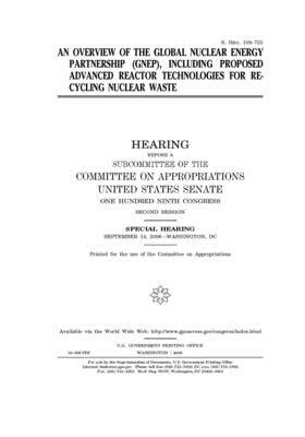 An overview of the Global Nuclear Energy Partnership (GNEP), including proposed advanced reactor technologies for recycling nuclear waste by Committee on Appropriations (senate), United States Congress, United States Senate