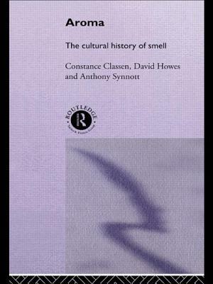 Aroma: The Cultural History of Smell by Constance Classen, Anthony Synnott, David Howes