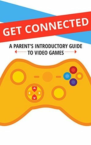 Get Connected: A Parent's Introductory Guide to Video Games (Understanding Video Games Book 1) by Linda Breneman, Keezy Young, Courtney Holmes, Simone de Rochfort, Nina Nguyen