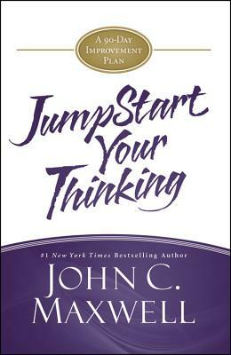 Jumpstart Your Thinking: A 90-Day Improvement Plan by John C. Maxwell