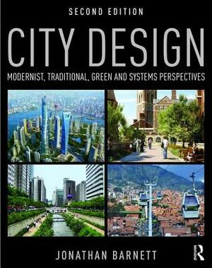 City Design: Modernist, Traditional, Green and Systems Perspectives by Jonathan Barnett