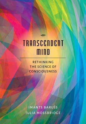 Transcendent Mind: Rethinking the Science of Consciousness by Julia Mossbridge, Imants Baruss