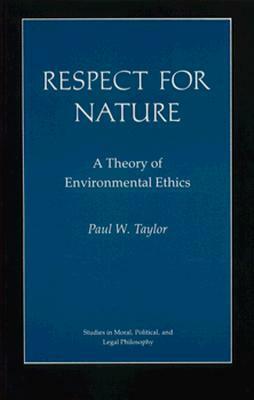 Respect for Nature: A Theory of Environmental Ethics by Paul W. Taylor