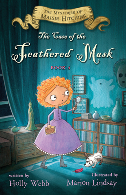 The Case of the Feathered Mask, Volume 4: The Mysteries of Maisie Hitchins, Book 4 by Holly Webb