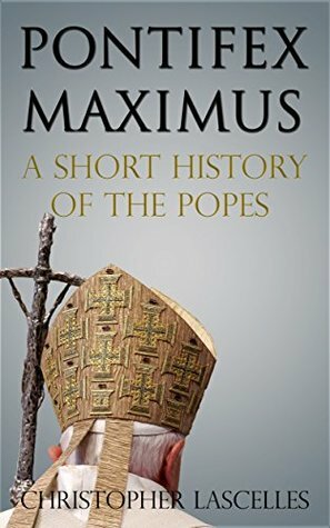 Pontifex Maximus: A Short History of the Popes by Christopher Lascelles