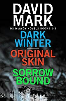 Dark Winter/Original Skin/Sorrow Bound: the first three books in the thrillingly addictive DS McAvoy series by David Mark