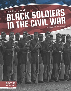 Black Soldiers in the Civil War by Elisabeth Herschbach