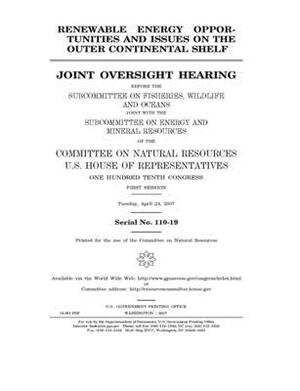 Renewable energy opportunities and issues on the outer continental shelf by United St Congress, United States House of Representatives, Committee on Natural Resources (house)