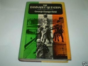 The Damnable Question: A Study in Anglo-Irish Relations by George Dangerfield