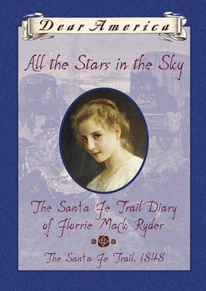 All the Stars in the Sky: The Santa Fe Trail Diary of Florrie Mack Ryder by Megan McDonald