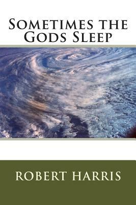 Sometimes the God's Sleep by Robert A. Harris