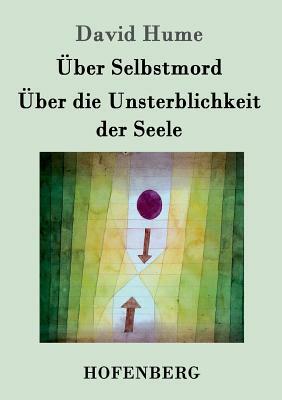 Über Selbstmord / Über die Unsterblichkeit der Seele by David Hume