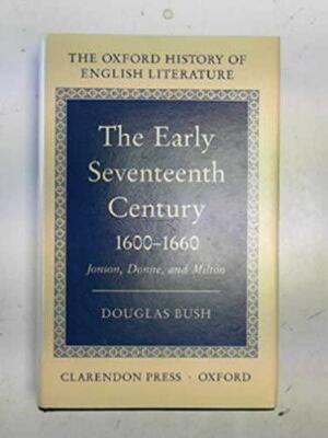 The Early Seventeenth Century 1600-1660: Jonson, Donne, and Milton by Douglas Bush