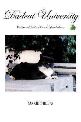 Dadcat University: The Story of the Feral Cats at UMass-Amherst by Marie Phillips