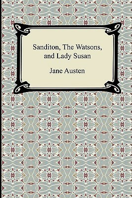 Sanditon, The Watsons, and Lady Susan by Jane Austen