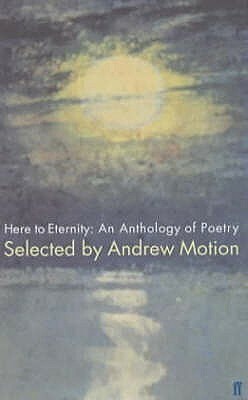 Here To Eternity: An Anthology Of Poetry by Andrew Motion