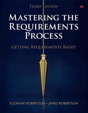 Mastering the Requirements Process: Getting Requirements Right by Suzanne Robertson, James Robertson