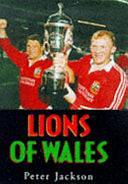 Lions of Wales: A Celebration of Welsh Rugby Legends by Peter Jackson