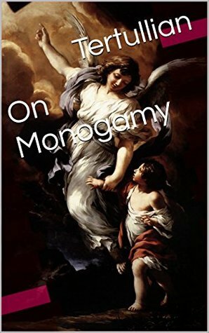 On Monogamy (With Active Table of Contents) by Tertullian, James Donaldson, Arthur Cleveland Coxe, Alexander Roberts