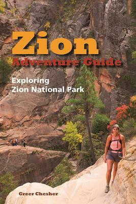 Zion Adventure Guide: Exploring Zion National Park by Greer Chesher