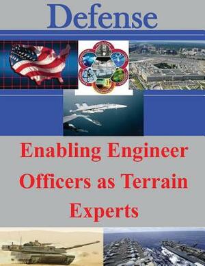 Enabling Engineer Officers as Terrain Experts by U. S. Army Command and General Staff Col