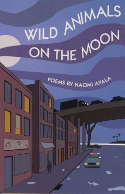 Wild Animals on the Moon and Other Poems: And Other Poems by Naomi Ayala