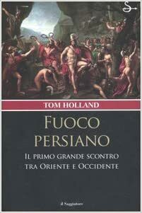 Fuoco persiano: Il primo grande scontro tra oriente e occidente by Tom Holland