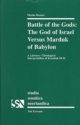 Battle of the Gods: The God of Israel Versus Marduk of Babylon: A Literary/Theological Interpretation of Jeremiah 50-51 by Kessler