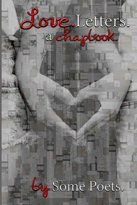 Love. Letters.: a chapbook. by Some Poets. by Alicia Sophia Martin, Some Poets, Tracy Elizabeth Plath