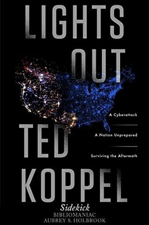Lights Out: A Cyberattack, A Nation Unprepared, Surviving the Aftermath - Sidekick by Aubrey S. Holbrook, Bibliomaniac