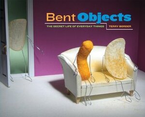 Bent Objects: The Secret Life of Everyday Things by Terry Border