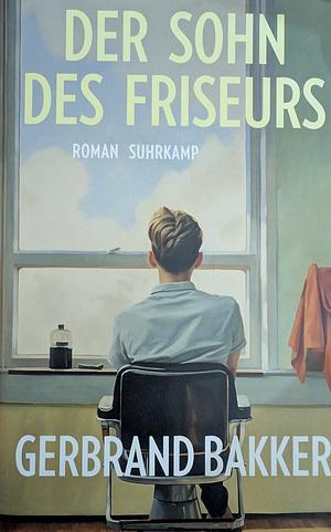 Der Sohn des Friseurs: Roman | Eine mitreißende Vater-und-Sohn-Geschichte des Bestsellerautors by Gerbrand Bakker