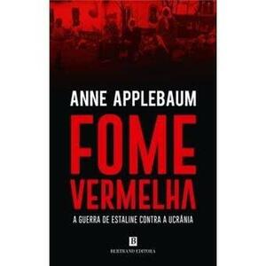 Fome Vermelha - a guerra de Estaline contra a Ucrânia by Anne Applebaum