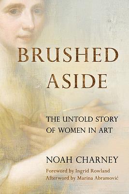 Brushed Aside: The Untold Story of Women in Art by Noah Charney