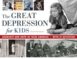 The Great Depression for Kids: Hardship and Hope in 1930s America, with 21 Activities by Cheryl Mullenbach