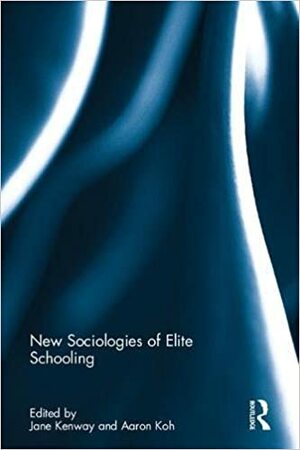 New Sociologies of Elite Schooling by Jane Kenway