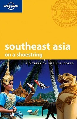 Lonely Planet: Southeast Asia on a shoestring by Shawn Low, Greg Bloom, Celeste Brash, China Williams, Ryan Ver Berkmoes, Lonely Planet, Nick Ray, Brandon Presser, Andrew Burke, Richard Waters, Daniel Robinson